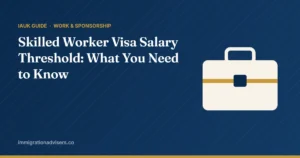 Skilled Worker Visa Salary Threshold: What You Need to Know – IAUK guide